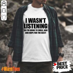 I Wasn't Listening Shirt