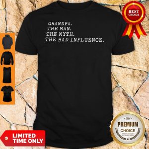 Official Grandpa The Man The Myth The Bad Influence Shirt