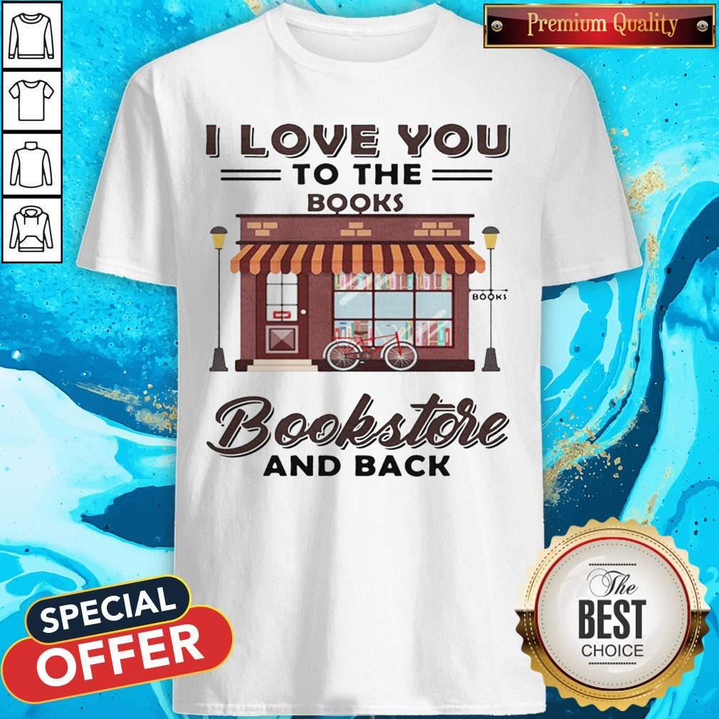 I Love You To The Books Bookstore And Back Shirt