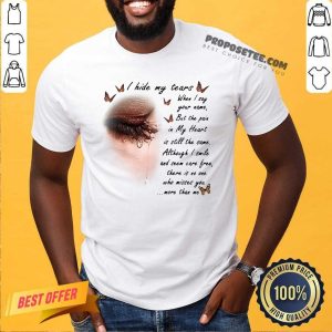 Funny I Hide My Tears When I Say Your Name But The Pain My Heart Is Still The Same Although I Smile And Seem Carefree Shirt