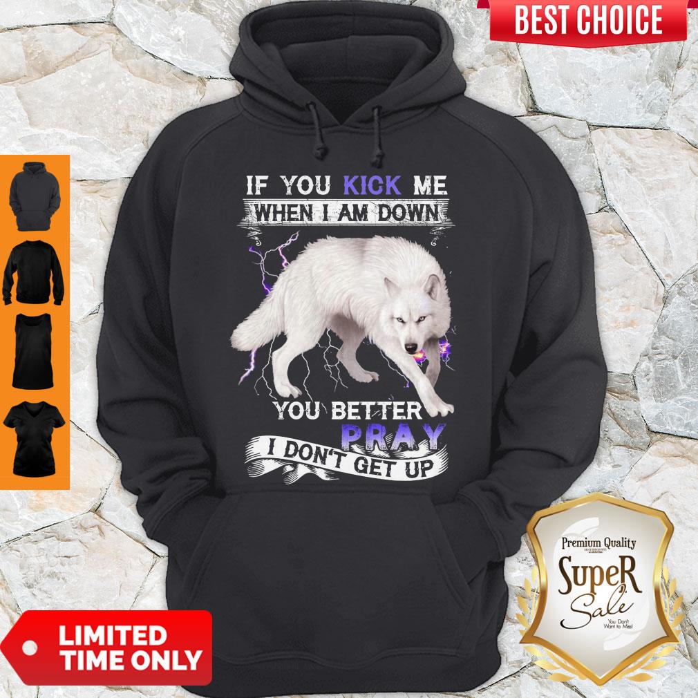 Wolf If You Kick Me When I Am Down You Better Pray I Don't Get Up Shirt