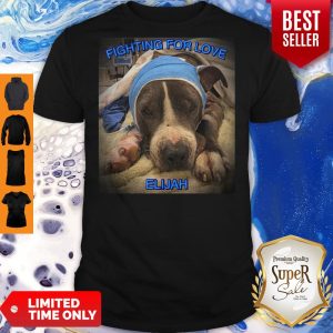 Nice Dog Fighting For Love Elijah Shirt