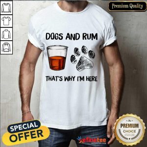 Perfect Dog And Rum Thats Why Im Here Shirt