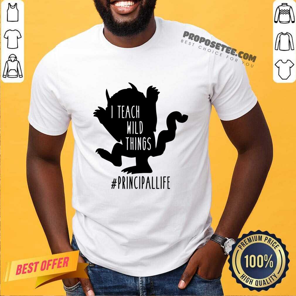Good I Teach Wild Things Principallife Shirt