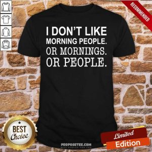 Perfect I Don’t Like Morning People Or Mornings Or People Shirt