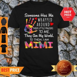 Someone Has Me Wrapped Around Their Little Finger To Me They Are My World Mimi Shirt