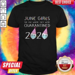 Nice June Girls 2020 The One Where They Were Quarantined 2020 June Birthday Quarantine Gift T-Shirt