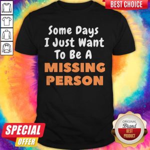 Awesome Someday I Just Want To Be A Missing Person Shirt