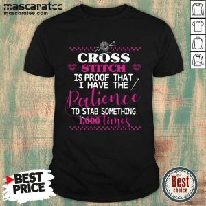 Happy Cross Stitch Proof The Patience To Stab 1000 Times Shirt