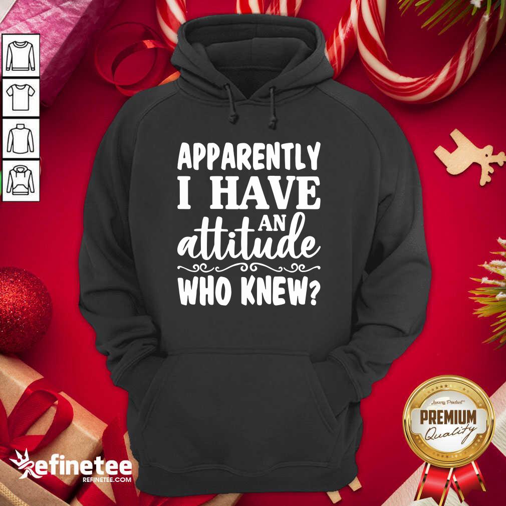 Official Apparently I Have An Attitude Who Knew Shirt