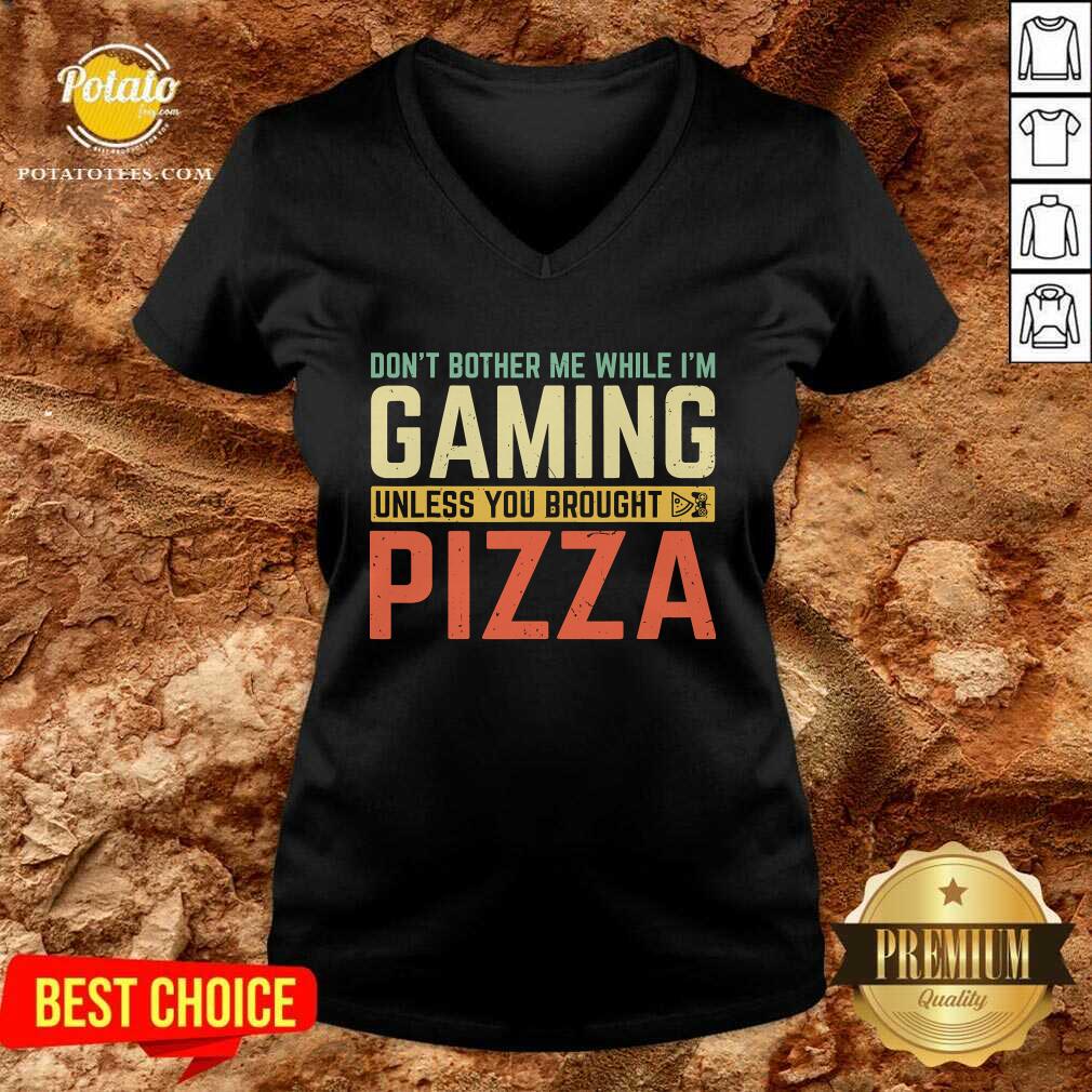 Funny Don’t Bother Me While I’m Gaming Unless You Brought Pizza Shirt