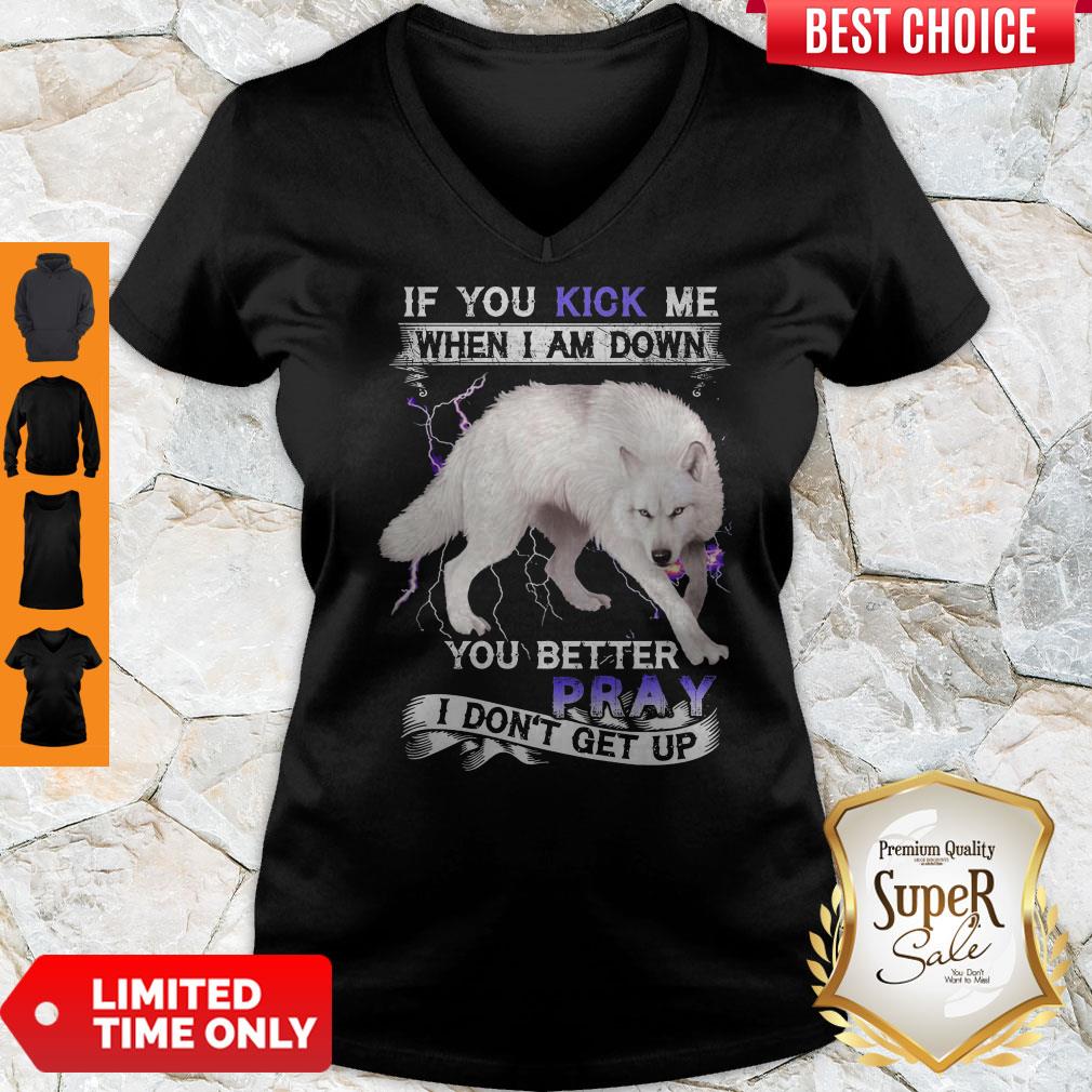 Wolf If You Kick Me When I Am Down You Better Pray I Don't Get Up Shirt