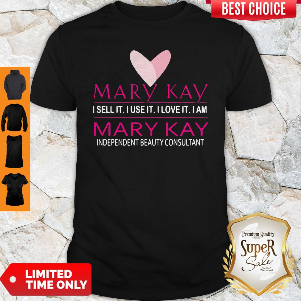 Mary Kay I Sell It I Love It I Am Independent Beauty Consultant Shirt