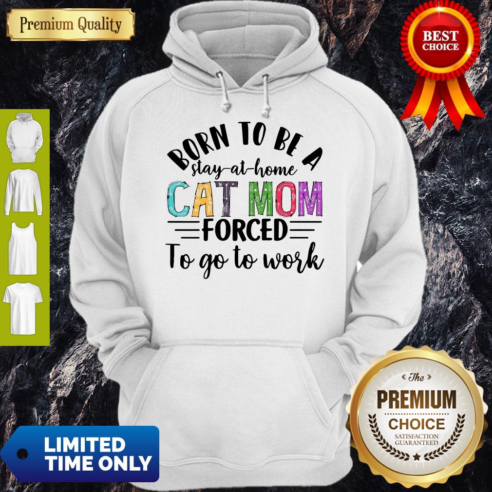 Born To Be A Stay At Home Cat Mom Forced To Go To Work Shirt