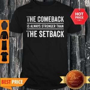 The Comeback Is Always Stronger Than The Setback Shirt