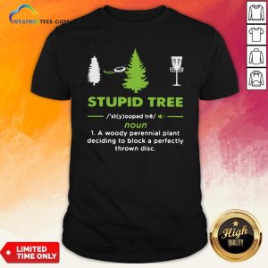 Top Stupid Tree A Woody Perennial Plant Deciding To Block A Perfectly Thrown Disc Shirt