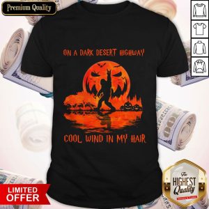 So Bigfoot On A Dark Desert Highway Cool Wind In My Hair Shirt
