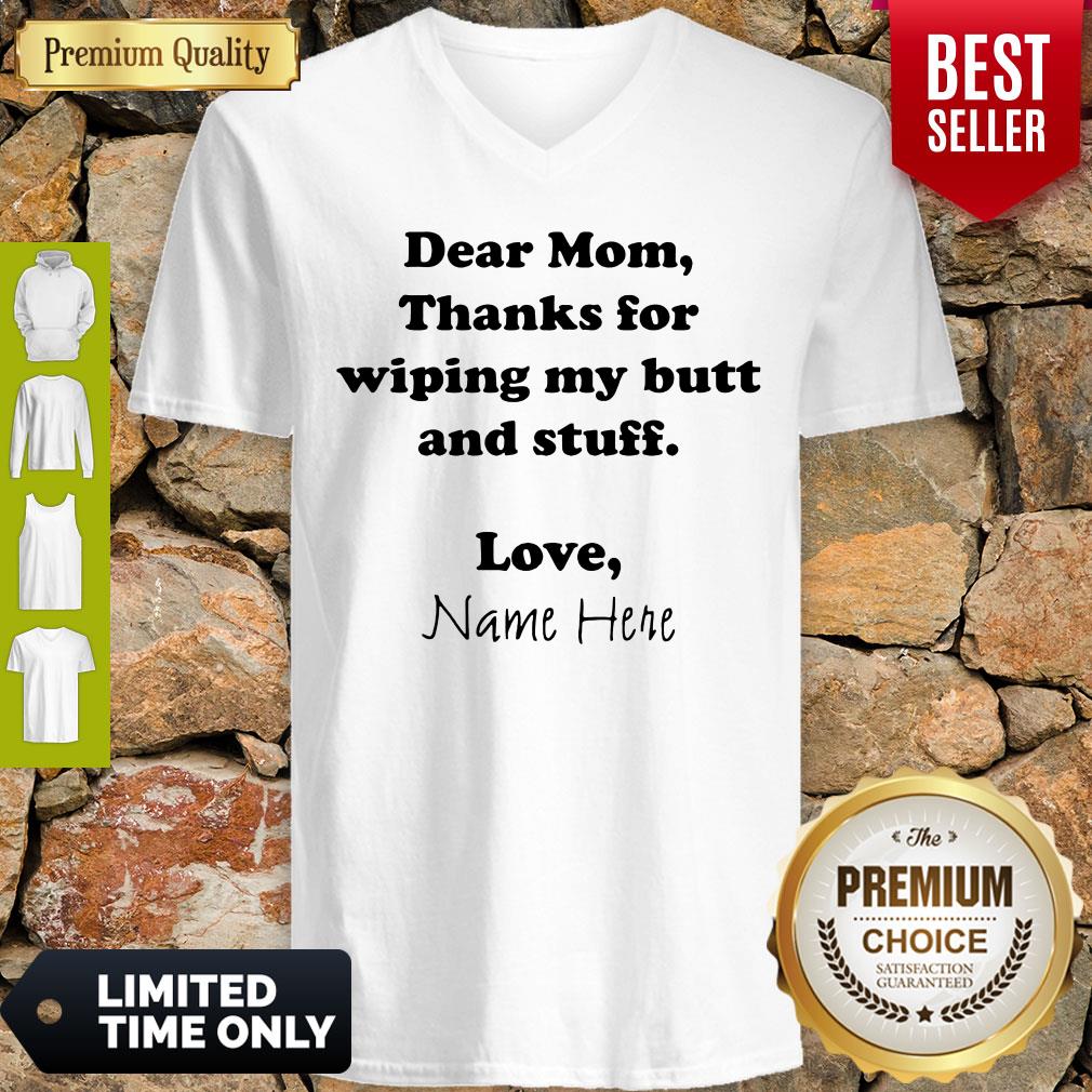 Good Dear Mom Thanks For Wiping My Butt And Stuff Love Name Here Shirt