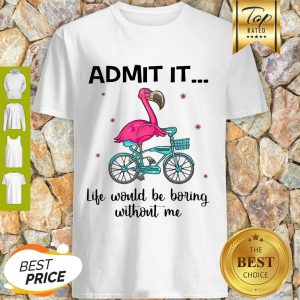 Flamingo Bike Admit It Life Would Be Boring Without Me Shirt