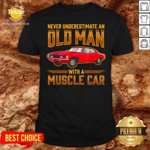 Nice Never Underestimate An Old Man With A Muscle Car Shirt