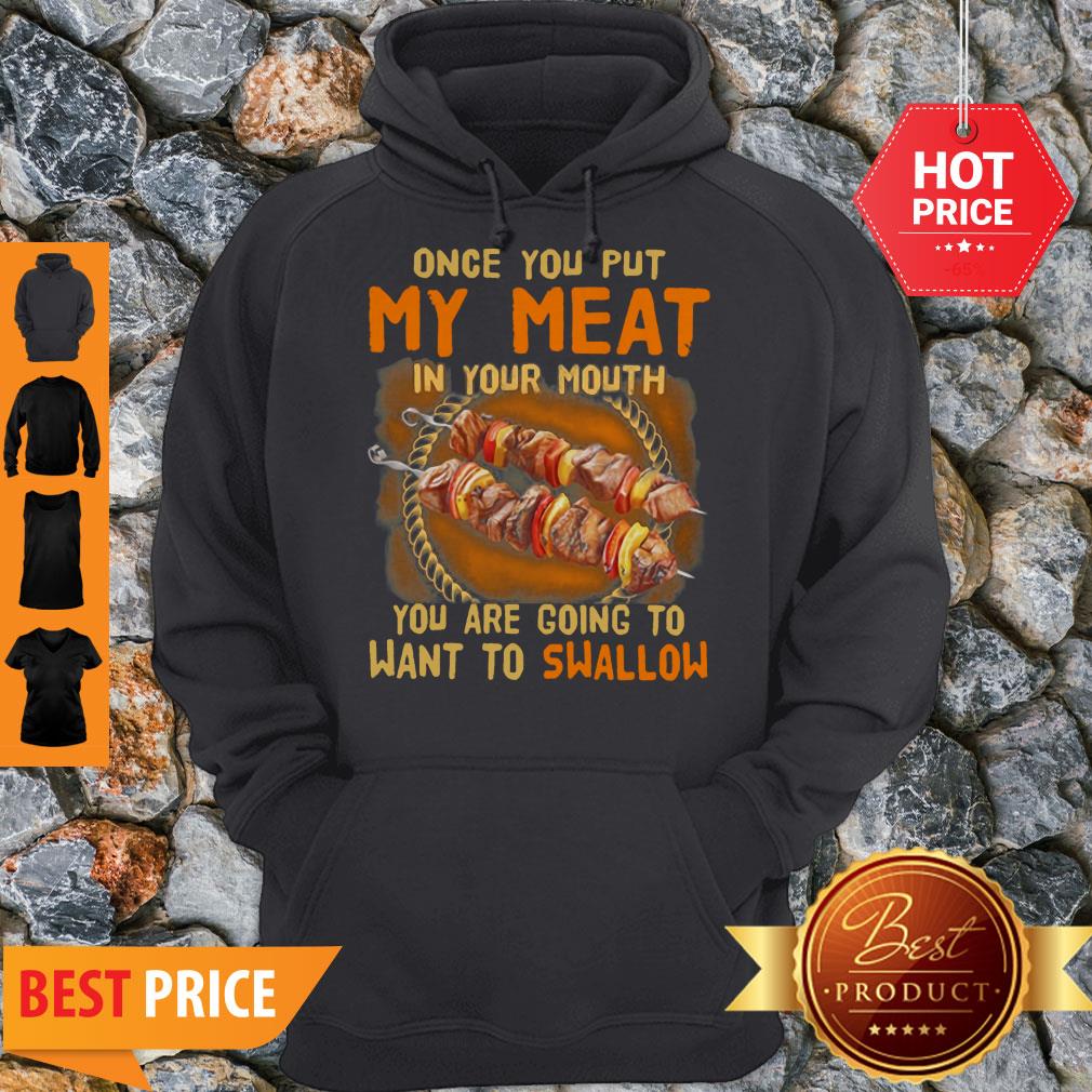BBQ Once You Put My Meat In Your Mouth You Are Going To Want To Swallow Shirt