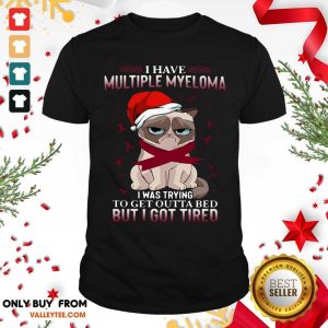 Cute Grumpy Cat I Have Multiple Myeloma I Was Trying To Get Outta Bed But I Got Tired Shirt