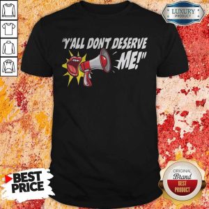 Perfect Y’all Don’t Deserve Me Shirt