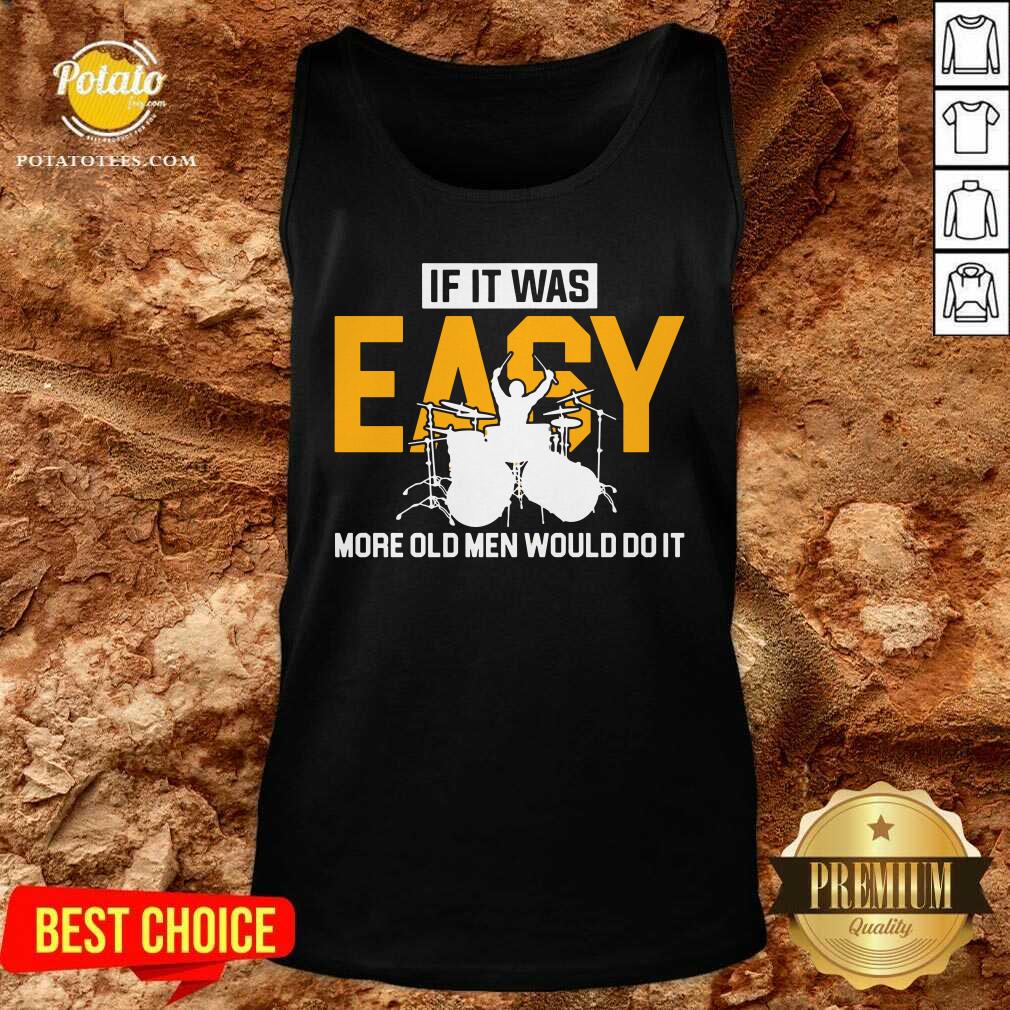 Drum If It Was Easy More Old Men Would Do It Shirt