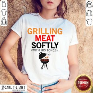 Grilling Meat Softly With His Tongs Shirt