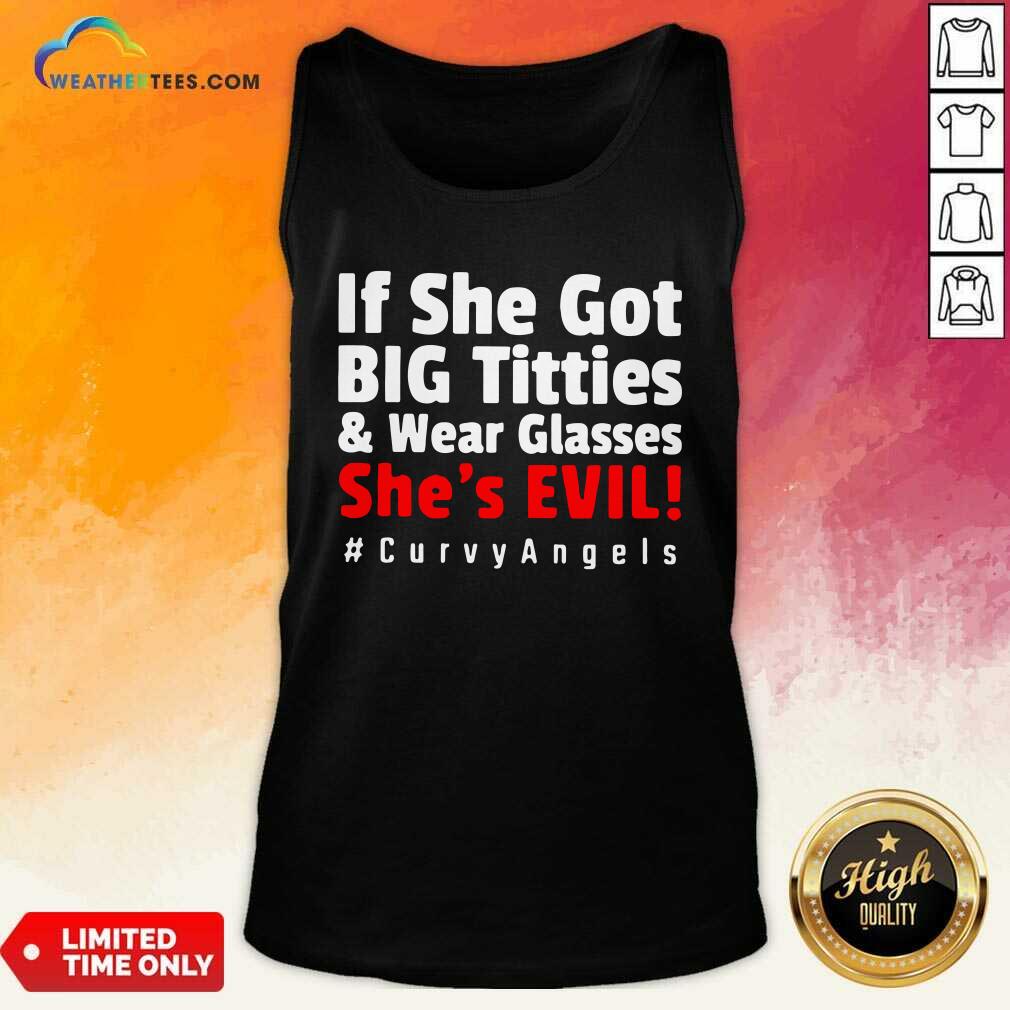 Hot If She Got Big Titties And Wear Glasses She’s Evil Curvyangels Shirt