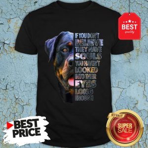 Rottweiler If You Don’t Believe They Have Souls You Haven’t Looked Into Their Eyes Shirt