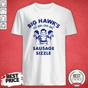 Nice Big Hawks All You Can Eat Sausage Sizzle Shirt