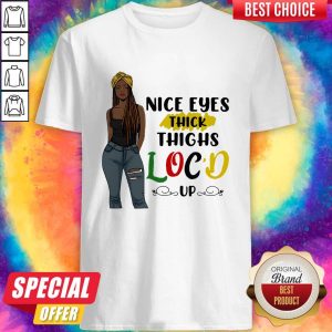 Cute Nice Eyes Thick Thighs Loc'd Up Lady Shirt