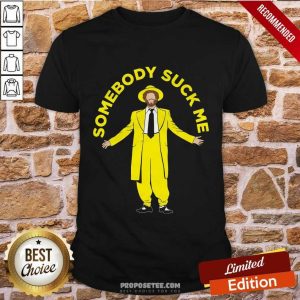 Nice Somebody Suck Me Shirt