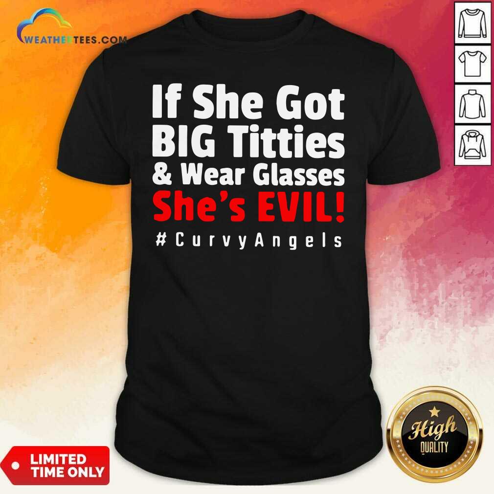 Hot If She Got Big Titties And Wear Glasses She’s Evil Curvyangels Shirt