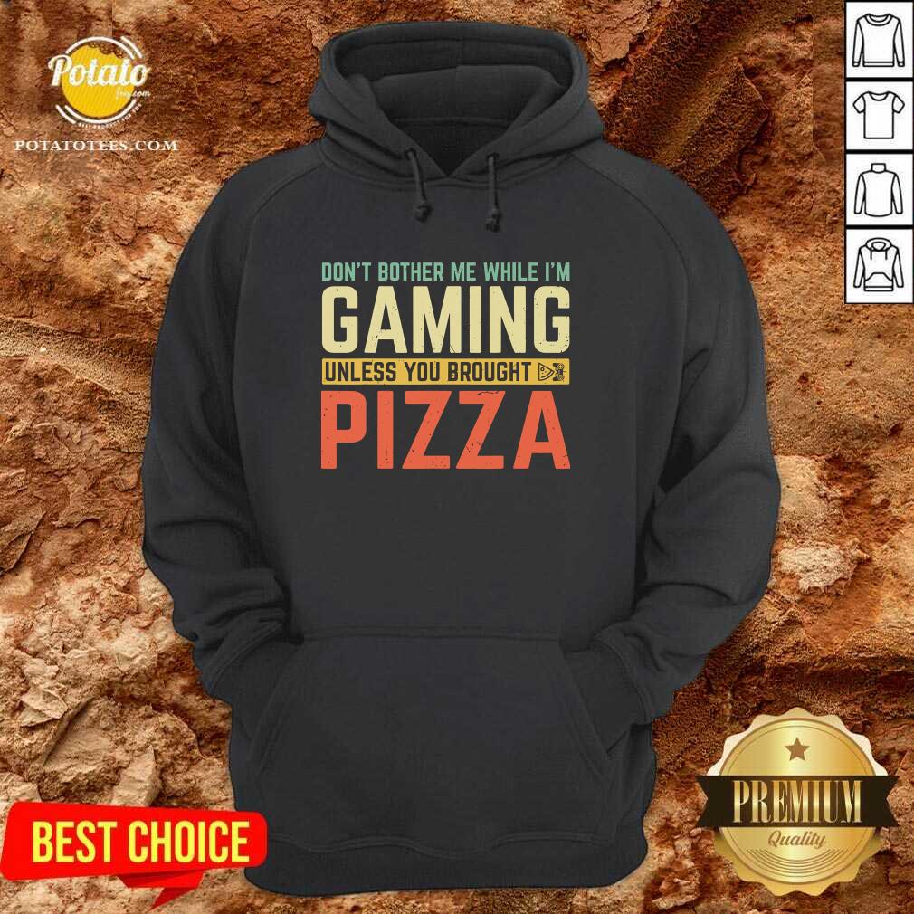 Funny Don’t Bother Me While I’m Gaming Unless You Brought Pizza Shirt