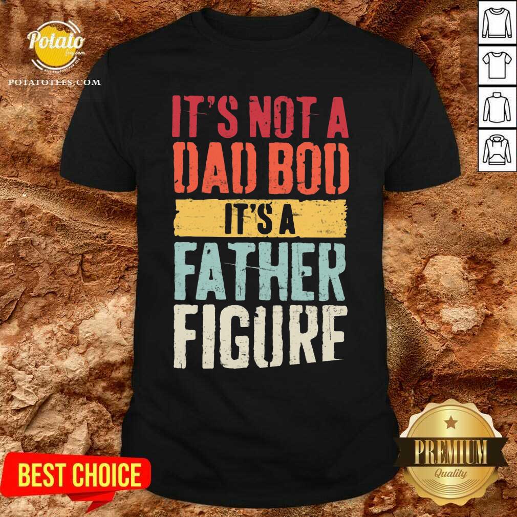 It'S Not A Dad Bod It'S A Father Figure Shirt