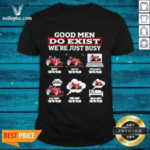 Hot Good Men Do Exist We’re Just Busy Six Things Tractor Pulling Shirt