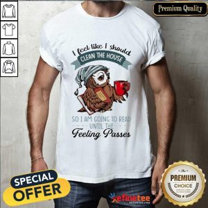 Original Owl I Feel Like I Should Clean House Pass 5 Shirt