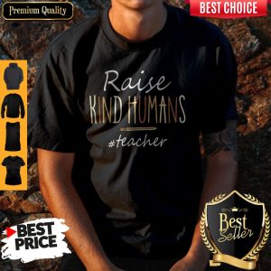 Nice Raise Kind Humans #Teacher Shirt