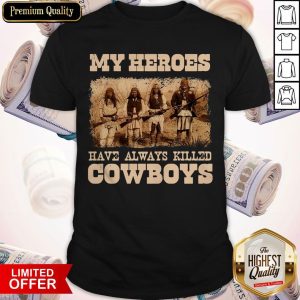 Native My Heroes Have Always Killed Cowboys Shirt