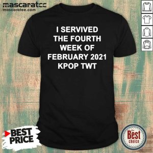 Hot I Survived The Fourth Week Of February 2021 Kpop Twt Shirt