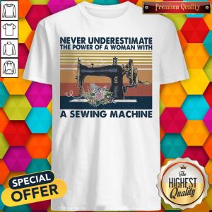 Never Underestimate The Power Of A Woman With A Sewing Machine Flower Vintage Retro Shirt