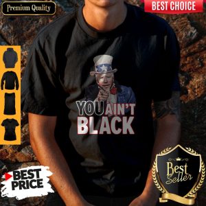 Hot American You Ain’t Black Shirt