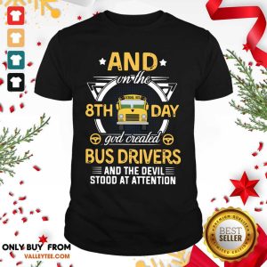 Pro And On The 8th Day God Created Bus Drivers And The Devil Stood At Attention Shirt