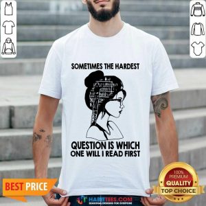 Top Ladies Sometime The Hardest Question Is Which On Will Read First Shirt