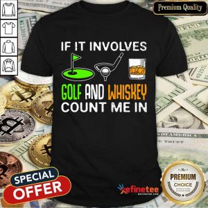 If It Involves Golf And Whiskey Shirt