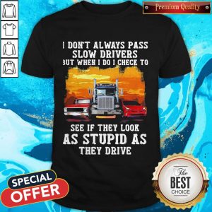 Vip I Don'T Always Pass Slow Drivers But When I Do I Check To See If They Look As Stupid As The Drive Muscle Car Trucker And Sports Car Shirt