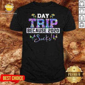 Original Day Trip Because 2020 Sucks Shirt