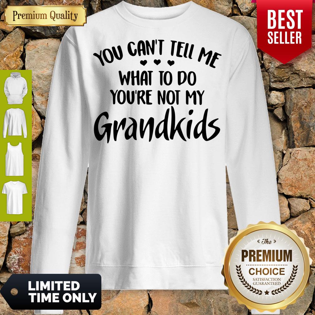 Good You Can’t Tell Me What To Do You’re Not My Grandkids Shirt